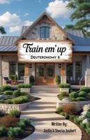 Train Em' Up: Helping Parents Guide Children Into a Biblical Worldview B0GF6JY1Z1 Book Cover