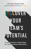 Discover Your Team's Potential : PROVEN PRINCPLES to HELP ENGAGE YOUR TEAM and IMPROVE PERFORMANCE 1733832009 Book Cover