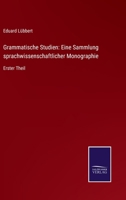 Grammatische Studien: Eine Sammlung sprachwissenschaftlicher Monographie: Erster Theil 3752525843 Book Cover