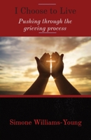 I Choose to Live: Pushing through the grieving process 1088221602 Book Cover