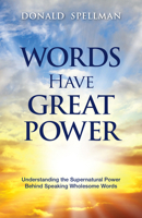 Words Have Great Power: Understanding the Supernatural Power Behind Speaking Wholesome Words 1629992410 Book Cover
