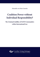 Coalition Power without Individual Responsibility? The Criminal Liability of NATO Commanders within International Law 3736975627 Book Cover
