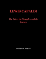 LEWIS CAPALDI: The Voice, the Struggles, and the Journey B0DZVTCXXD Book Cover