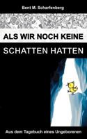 Als wir noch keine Schatten hatten: Aus dem Tagebuch eines Ungeborenen 3833007214 Book Cover