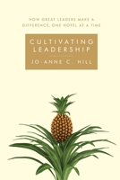 Cultivating Leadership: How great leaders make a difference, one hotel at a time 1984094955 Book Cover