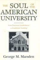 The Soul of the American University: From Protestant Establishment to Established Nonbelief 0195106504 Book Cover