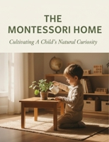 The Montessori Home: Cultivating A Child'S Natural Curiosity B0GW4VYXPP Book Cover