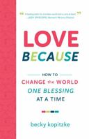 Love Because: How to Change the World One Blessing at a Time 0578955830 Book Cover