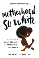 Motherhood So White: A Memoir of Race, Gender, and Parenting in America 1492679011 Book Cover