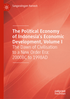 The Political Economy of Indonesia’s Economic Development, Volume I: The Dawn of Civilisation to a New Order Era: 2000BC to 1998AD 303194349X Book Cover