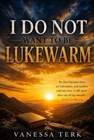 I Do Not Want to Be Lukewarm: Escaping Casual Christianity Through True Encounter with God B0H1MSB96B Book Cover