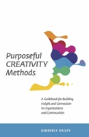 Purposeful Creativity Methods: A Guidebook for Building Insight and Connection in Organizations and Communities 166783603X Book Cover