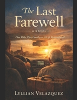 The Last Farewell: One Ride. Five Goodbyes. A Life Remembered B0GNYJFPQJ Book Cover