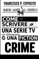 CRIME AS A METHOD: Come scrivere una serie TV, un videogame o una fiction CRIME (Italian Edition) B0H7Q3838G Book Cover