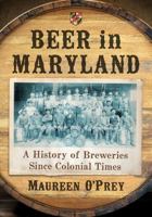 Beer in Maryland: A History of Breweries Since Colonial Times 147666773X Book Cover