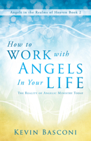 How to Work with Angels in Your Life: The Reality of Angelic Ministry Today 0768403588 Book Cover