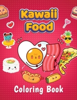 Kawaii Food Coloring Book: Super Adorable Food Coloring Book For Toddlers, Adults and Kids of all ages. More Than 40 Cute & Fun Kawaii Food And Drinks Coloring Pages. B08XN9G6YK Book Cover