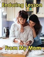 Enduring Lessons From My Mom: I Learned How to Live by Watching My Mother I Guide book B08BDSDQHB Book Cover
