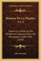 Histoire De La Flandre V1-2: Depuis Le Comte Gui De Dampierre Jusqu'aux Ducs De Bourgogne, 1280-1383 (1828) 1167686748 Book Cover