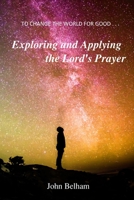 To Change the World for Good...: Exploring and Applying the Lord's Prayer 0992946573 Book Cover