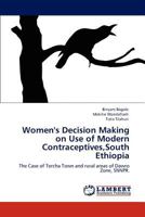 Women's Decision Making on Use of Modern Contraceptives,South Ethiopia: The Case of Tercha Town and rural areas of Dawro Zone, SNNPR. 3847335510 Book Cover