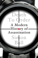 Death to Order: A History of Modern Assassination 0300258046 Book Cover