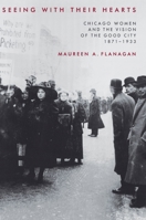 Seeing with Their Hearts: Chicago Women and the Vision of the Good City, 1871-1933 0691095396 Book Cover