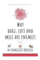 WHY DOGS, CATS AND MICE ARE ENEMIES: Based on a traditional Greek fable B086ML1SDH Book Cover