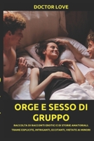 Orge e Sesso di Gruppo: Raccolta di Racconti Erotici e di Storie Amatoriali. Trame Esplicite, Intriganti, Eccitanti, Vietate ai Minori null Book Cover