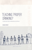 Teaching 'Proper' Drinking?: Clubs and pubs in Indigenous Australia (Centre for Aboriginal Economic Policy Research 1760461571 Book Cover