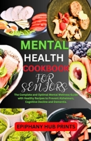 MENTAL HEALTH COOKBOOK FOR SENIORS: The Complete and Optimal Mental Wellness Guide with Healthy Recipes to Prevent Alzheimers, Cognitive Decline and Dementia. B0CN4X2X8Y Book Cover