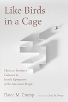 Like Birds in a Cage: Christian Zionism's Collusion in Israel's Oppression of the Palestinian People 1725269570 Book Cover