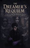 The Dreamer's Requiem: A TALE OF DREAM, MEMORY, AND THE HAUNTING SONG OF LOST SOULS: Where Art Bleeds into Eternity B0FM8783DB Book Cover