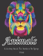 Animals Coloring Book For Seniors In Large Print: Animals Coloring Book for Adults featuring 45+ Unique Animals Stress Relieving Design B09S5ZNCZ9 Book Cover