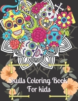 Skulls Coloring Book For Kids: Day of the Dead Coloring Book for children Dia De Los Muertos Gift Idea for Boys & Girls, Up To 50 Stress Relieving Sk B08L5BYLGL Book Cover