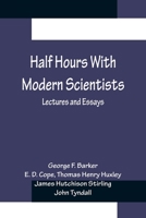 Half Hours With Modern Scientists: Lectures and Essays 9356154066 Book Cover