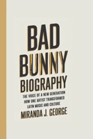 BAD BUNNY BIOGRAPHY: The Voice of a New Generation - How One Artist Transformed Latin Music and Culture B0DY7FQGV2 Book Cover
