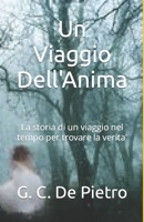 Un Viaggio Dell'Anima: La storia di un viaggio nel tempo per trovare la verita' 1734330236 Book Cover