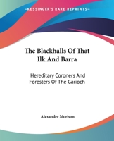 The Blackhalls of that Ilk and Barra: Hereditary Coroners and Foresters of the Garioch 1014611970 Book Cover