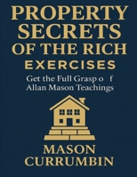 Property Secrets of the Rich Exercises: Get the Full Grasp of Allan Mason Teachings B0FQW6P29X Book Cover