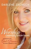 Worship Changes Everything: Experiencing God’s Presence in Every Moment of Life 0764214276 Book Cover