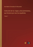 Colecci�n de los viages y descubrimientos, que hicieron por mar los espa�oles: Tomo 1 3368109464 Book Cover
