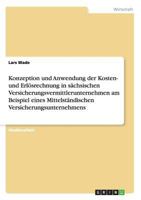 Konzeption und Anwendung der Kosten- und Erl�srechnung in s�chsischen Versicherungsvermittlerunternehmen am Beispiel eines Mittelst�ndischen Versicherungsunternehmens 365624992X Book Cover