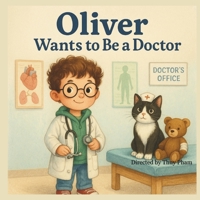 Oliver Wants to Be a Doctor: A Fun Career Exploration Book for Kids Ages 4–8 (Oliver Explores Careers) B0FHCVV6QS Book Cover