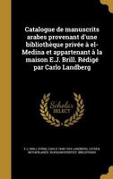 Catalogue de Manuscrits Arabes Provenant D'Une Bibliotheque Privee a El-Medina Et Appartenant a la Maison E.J. Brill. Redige Par Carlo Landberg 1361030631 Book Cover