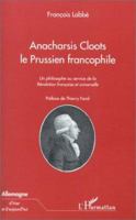 ANACHARSIS CLOOTS LE PRUSSIEN FRANCOPHILE: Un philosophe au service de la Révolution française et universelle 2738486290 Book Cover