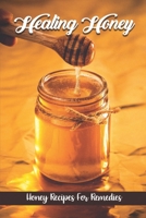 Healing Honey: Honey Recipes For Remedies: Remedies Cookbook B09FS9N68H Book Cover