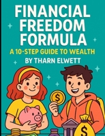 Financial Freedom Formula: A 10-Step Guide to Wealth for Younger Readers. (Business and Finance) B0FBL96YG6 Book Cover