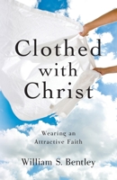 Clothed With Christ: Wearing an Attractive Faith 1735181447 Book Cover