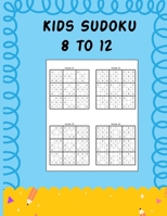 Kids Sudoku 8 to 12: Sudoku Puzzles for Kids Ages 8-12 with Solution B0CQVQQXZ3 Book Cover